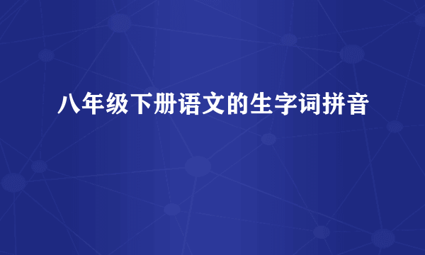 八年级下册语文的生字词拼音