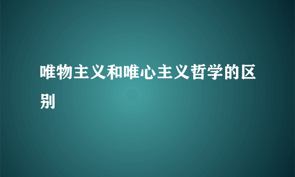 唯物主义和唯心主义哲学的区别