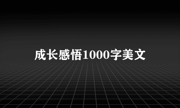 成长感悟1000字美文
