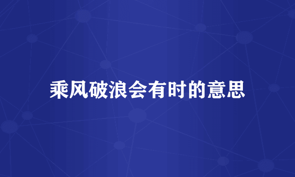 乘风破浪会有时的意思