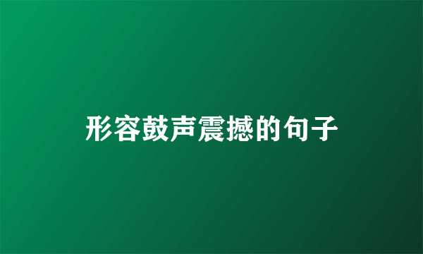 形容鼓声震撼的句子