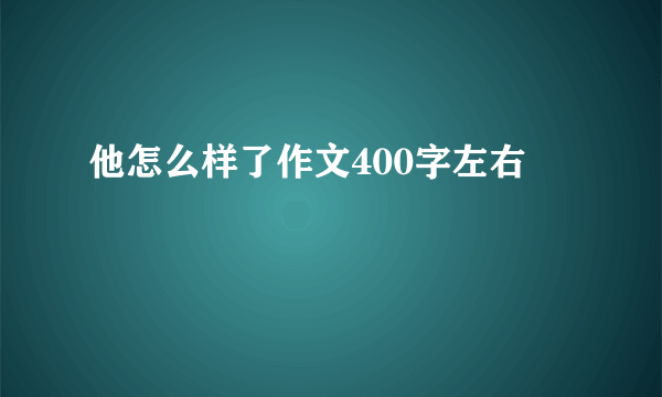 他怎么样了作文400字左右