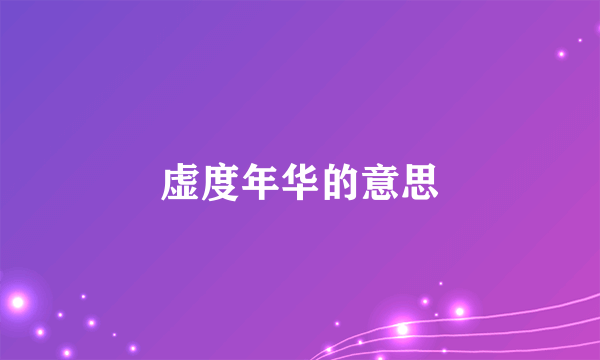 虚度年华的意思