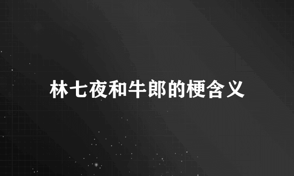 林七夜和牛郎的梗含义