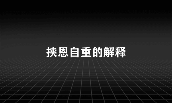 挟恩自重的解释