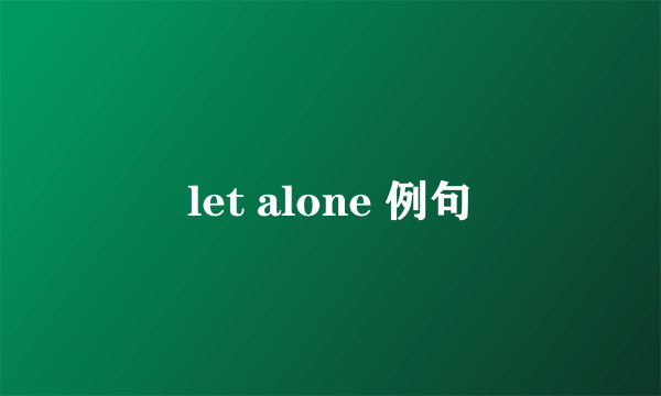 let alone 例句