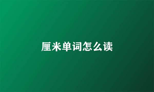厘米单词怎么读