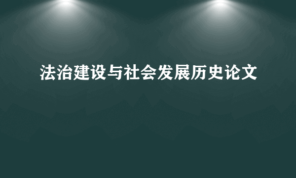 法治建设与社会发展历史论文