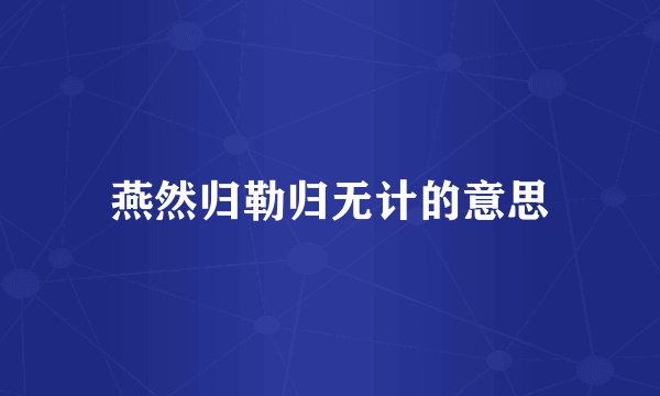 燕然归勒归无计的意思