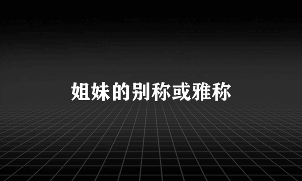 姐妹的别称或雅称