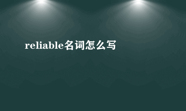 reliable名词怎么写