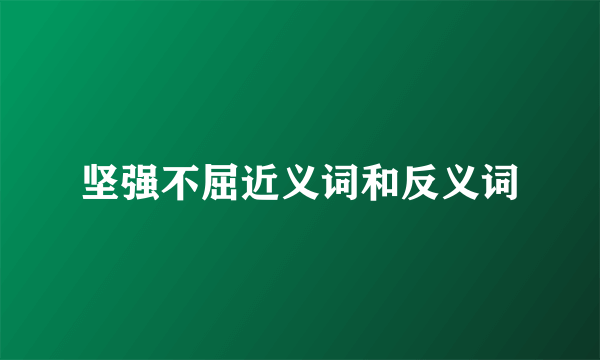 坚强不屈近义词和反义词