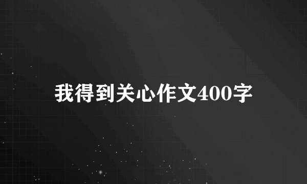 我得到关心作文400字
