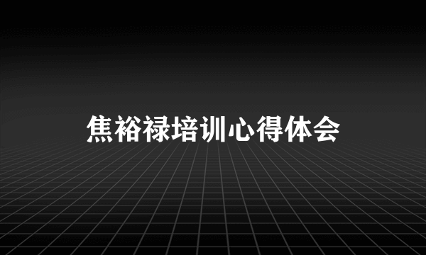 焦裕禄培训心得体会