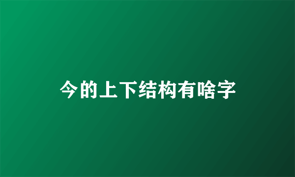 今的上下结构有啥字