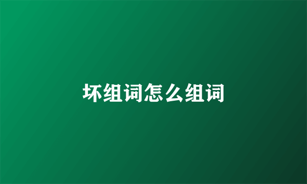 坏组词怎么组词