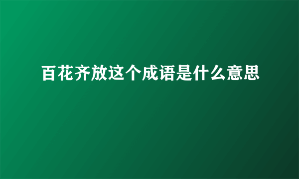 百花齐放这个成语是什么意思