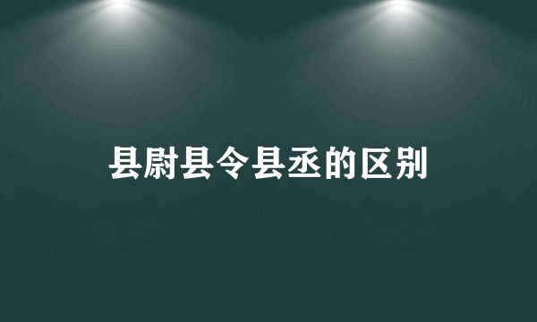 县尉县令县丞的区别