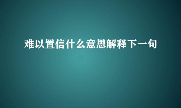 难以置信什么意思解释下一句