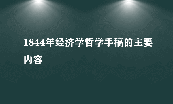 1844年经济学哲学手稿的主要内容