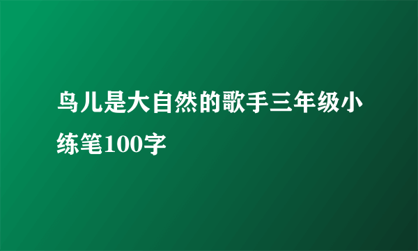 鸟儿是大自然的歌手三年级小练笔100字