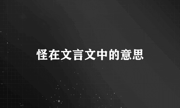 怪在文言文中的意思