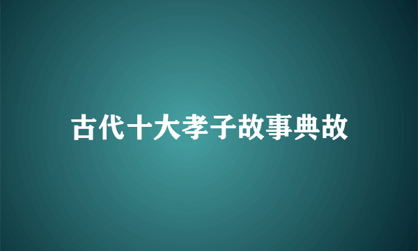 古代十大孝子故事典故