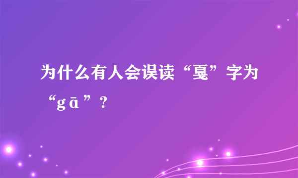 为什么有人会误读“戛”字为“gā”?