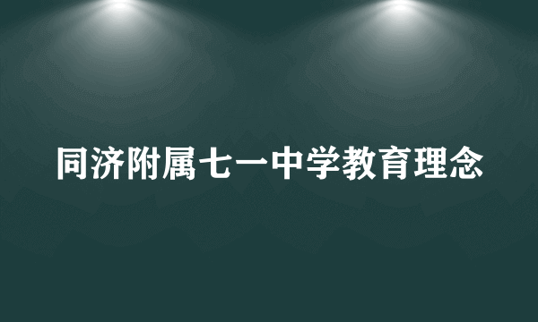 同济附属七一中学教育理念