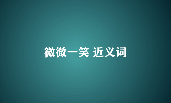 微微一笑 近义词
