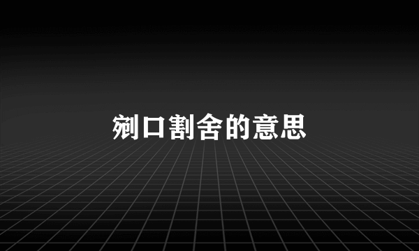 剜口割舍的意思