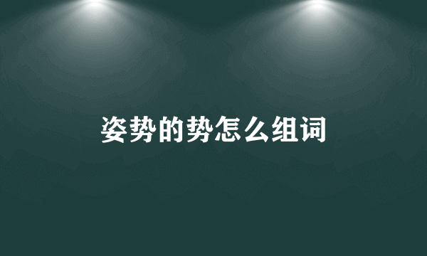 姿势的势怎么组词