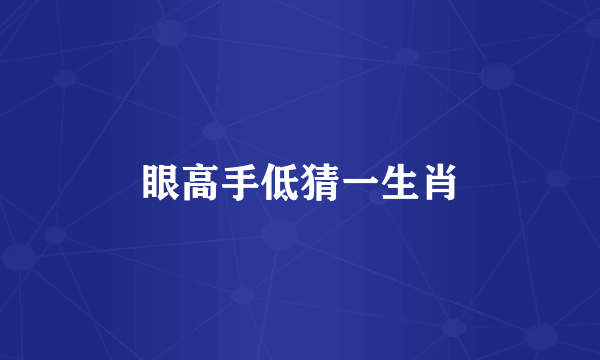 眼高手低猜一生肖