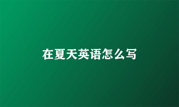 在夏天英语怎么写