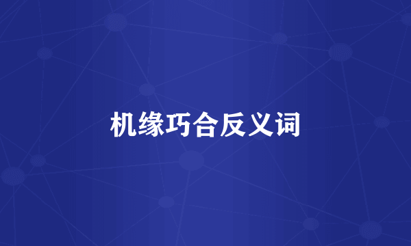 机缘巧合反义词