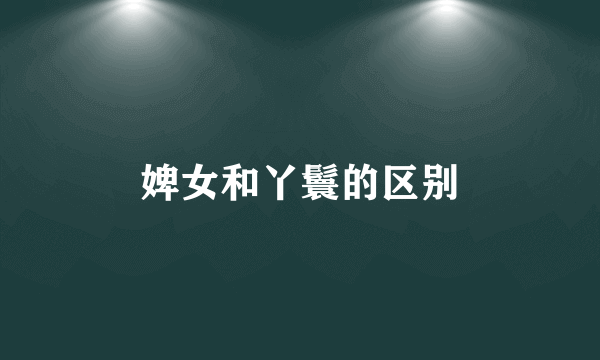 婢女和丫鬟的区别