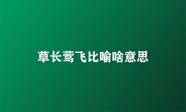 草长莺飞比喻啥意思