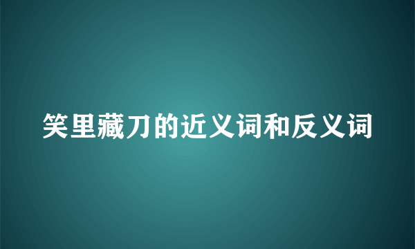 笑里藏刀的近义词和反义词