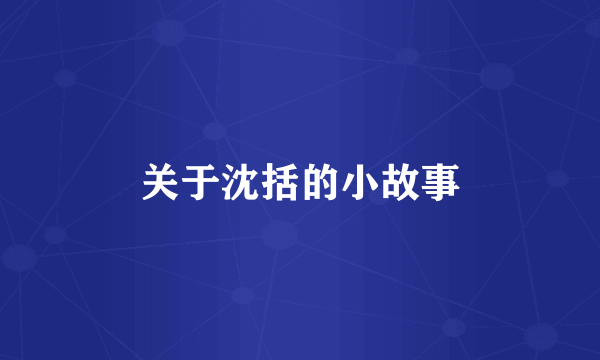 关于沈括的小故事