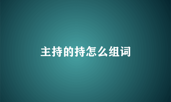主持的持怎么组词