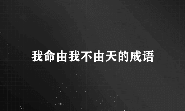 我命由我不由天的成语
