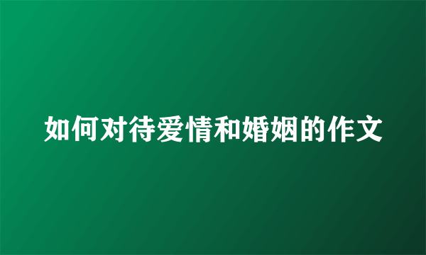如何对待爱情和婚姻的作文