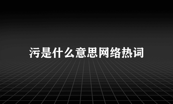 污是什么意思网络热词