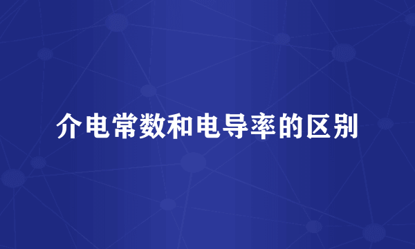 介电常数和电导率的区别