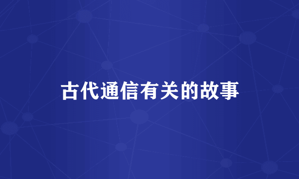 古代通信有关的故事