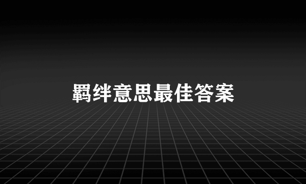羁绊意思最佳答案