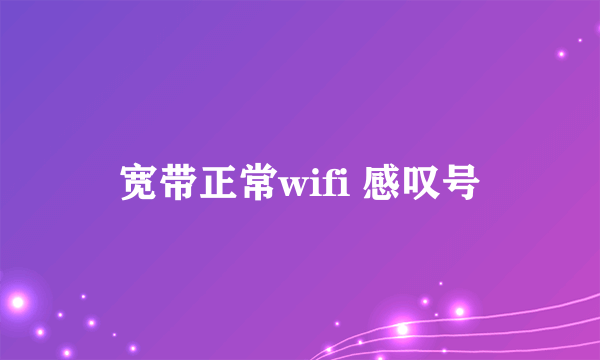 宽带正常wifi 感叹号