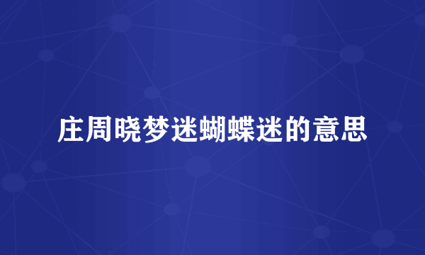 庄周晓梦迷蝴蝶迷的意思