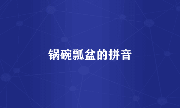 锅碗瓢盆的拼音