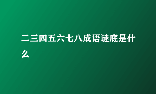 二三四五六七八成语谜底是什么